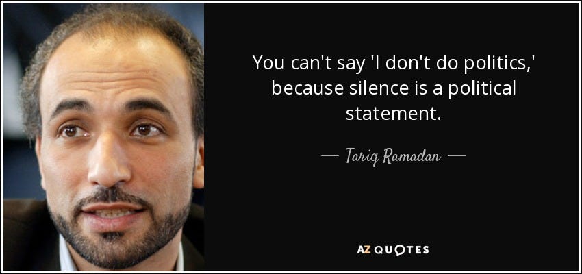 Tariq Ramadan quote: You can't say 'I don't do politics,' because silence is... Tariq Ramadan quote: You can't say 'I don't do politics,' because silence is...