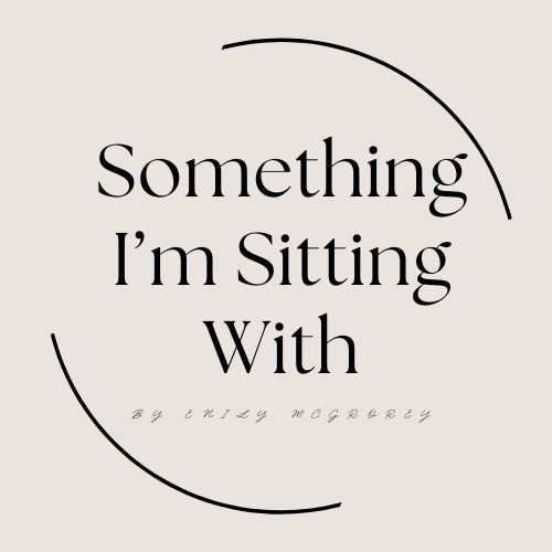 Something I'm Sitting With by Emily McGrorey