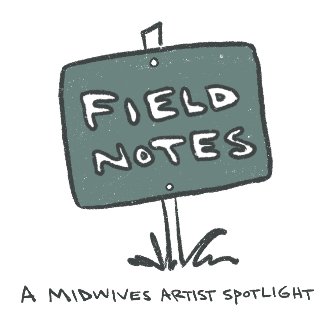 Field Notes Artist Field Notes: A Midwives Artist Spotlight Substack by Midwives Artistic ...