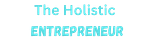 The Holistic Entrepreneur