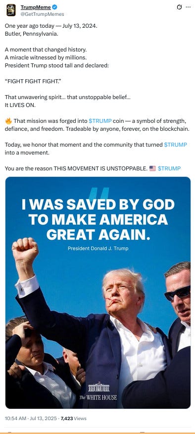 TrumpMeme @GetTrumpMemes One year ago today — July 13, 2024. Butler, Pennsylvania.  A moment that changed history. A miracle witnessed by millions. President Trump stood tall and declared:  “FIGHT FIGHT FIGHT.”  That unwavering spirit… that unstoppable belief… It LIVES ON.   🔥 That mission was forged into $TRUMP coin — a symbol of strength, defiance, and freedom. Tradeable by anyone, forever, on the blockchain.  Today, we honor that moment and the community that turned $TRUMP into a movement.  You are the reason THIS MOVEMENT IS UNSTOPPABLE. 🇺🇸 $TRUMP Image 10:54 AM · Jul 13, 2025 · 28.9K  Views