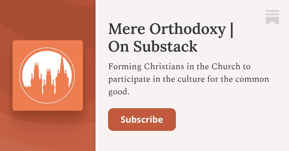 Mere Orthodoxy | On Substack | Substack