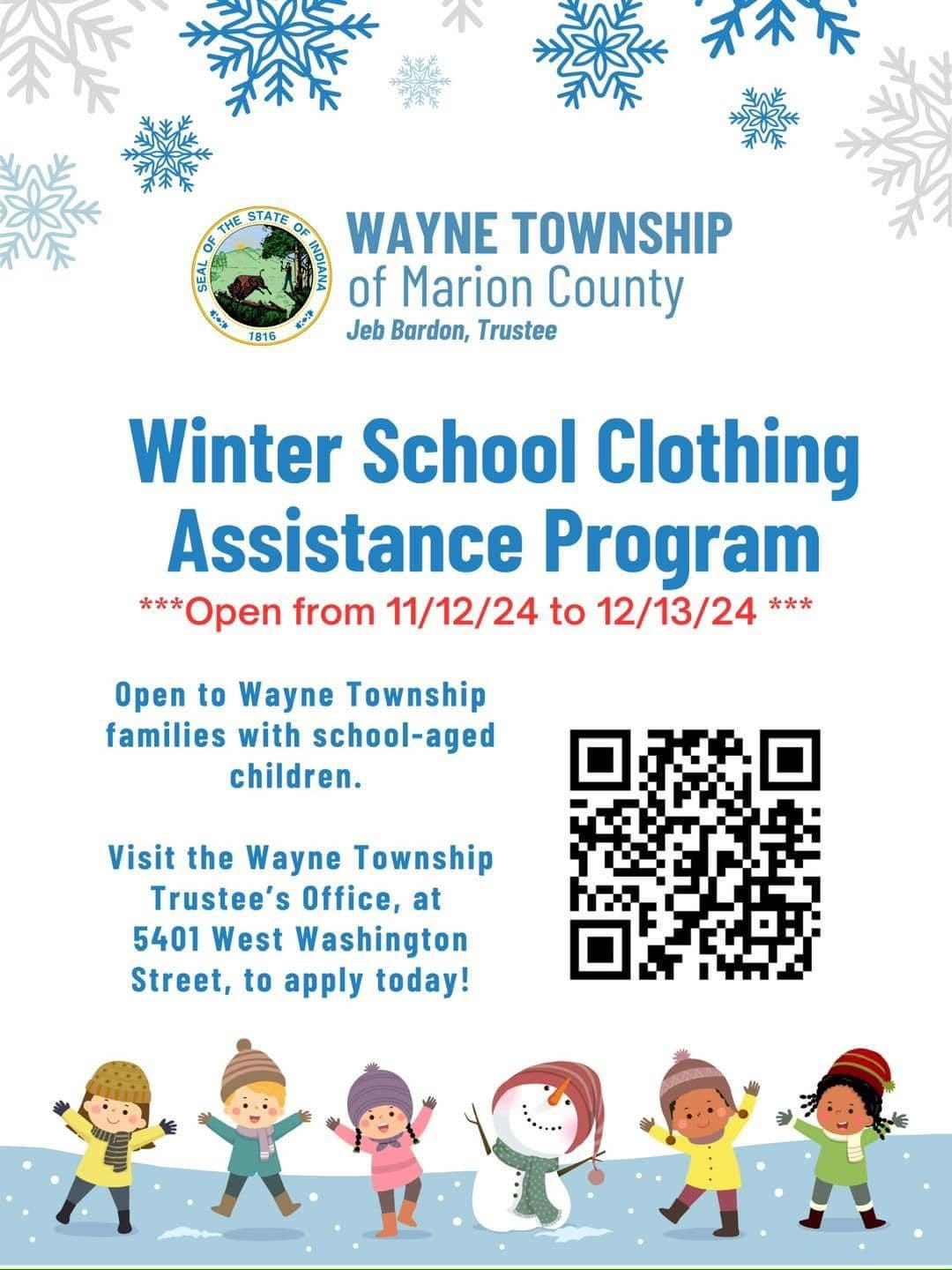 May be an image of text that says 'ネ不不 THE STATE OF OF WAYNE TOWNSHIP EE ANE of Marion County Jeb Bardon, Trustee 1816 Winter School Clothing Assistance Program ** Open from 11/12/24 to 12/13/24 *** Open to Wayne Township families with school-aged children. Visit the Wayne Township Trustee's Office, at 5401 West Washington Street, to apply today!'