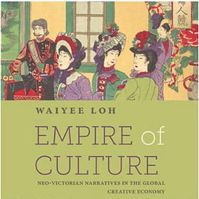 Waiyee Loh | Empire of Culture: Neo-Victorian Narratives in the Global Creative Economy