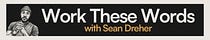 Work These Words with Sean Dreher