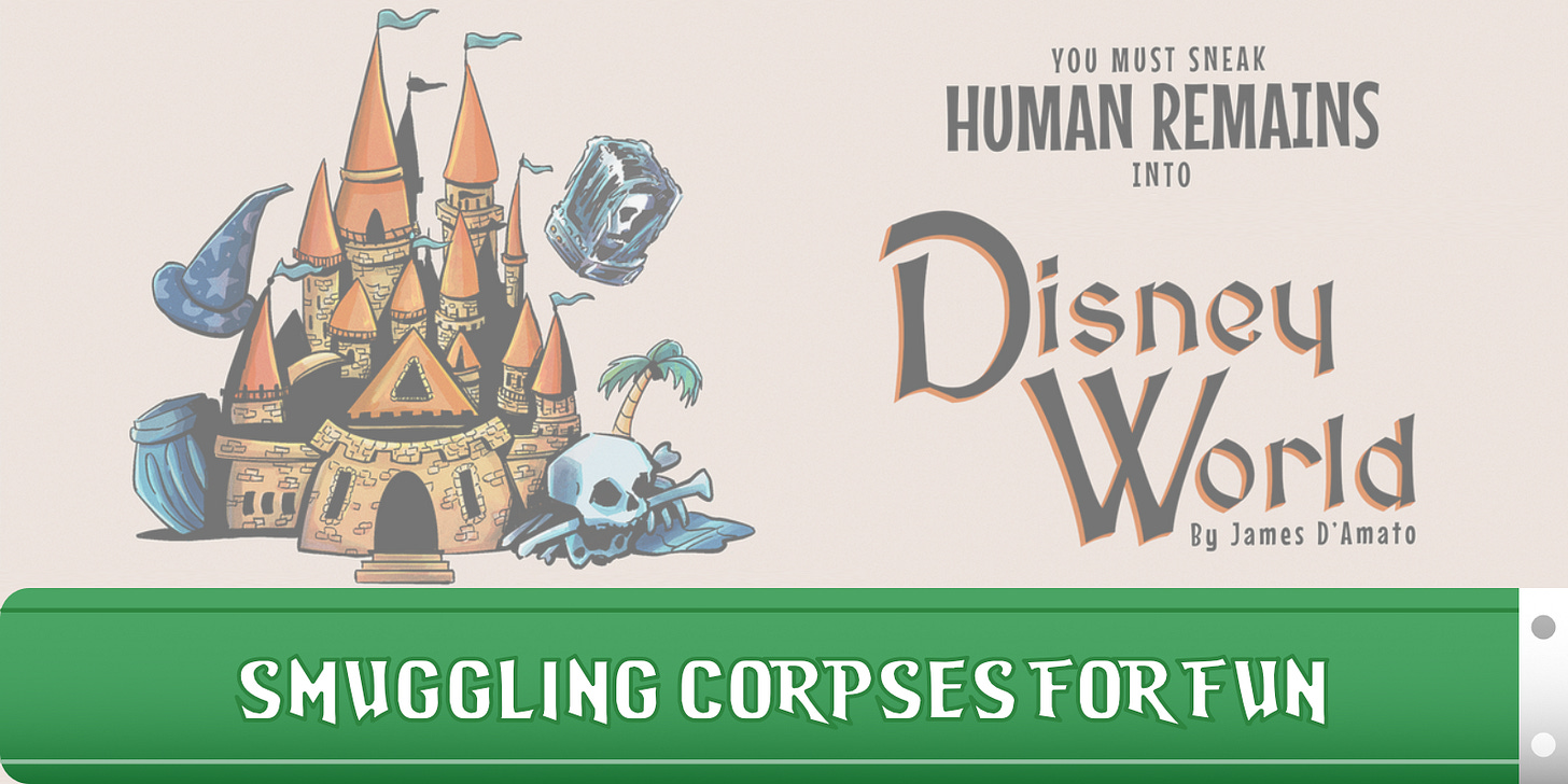 Smuggling Corpses for Fun. [An illustration of a bright orange castle surrounded by a wizard hat, a skull, a trash can, and a cryogenically frozen head, all shaded blue. The title opposite reads You Must Sneak Human Remains into Disney Word, By James D’Amato]