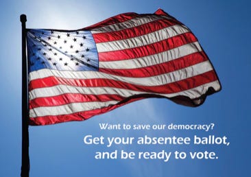 An image of the American flag with the words "Want to save our democracy? Get Your absentee ballot, and be ready to vote."