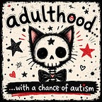 Adulthood... with a chance of autism
