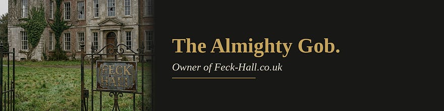 The Almighty Gob. Owner of Feck-Hall.co.uk