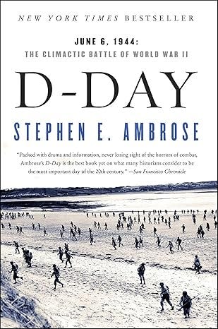 Book cover of Stephen E. Ambrose’s D-Day, showing Allied troops landing on a Normandy beach beneath a stark white title design. Book cover of Stephen E. Ambrose’s D-Day, showing Allied troops landing on a Normandy beach beneath a stark white title design.