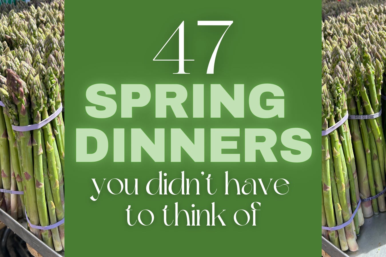 Asparagus and text: 47 spring dinner ideas you didn't have to think of