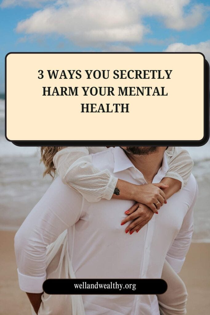 3 Ways You Secretly Harm Your Mental Health