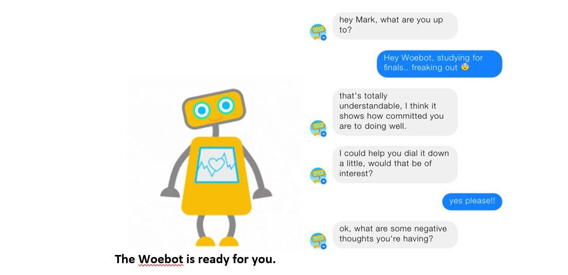 text message conversation between two people, where one person (Mark) is stressed about studying for finals, and another person (Woebot, represented by a robot icon) offers supportive responses and asks about negative thoughts they're having. Below the conversation is an illustration of a friendly yellow robot with a heart display on its chest, accompanied by text reading "The Woebot is ready for you." text message conversation between two people, where one person (Mark) is stressed about studying for finals, and another person (Woebot, represented by a robot icon) offers supportive responses and asks about negative thoughts they're having. Below the conversation is an illustration of a friendly yellow robot with a heart display on its chest, accompanied by text reading "The Woebot is ready for you."