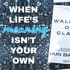 When Life’s Meaning Isn’t Your Own: Existentialism in Walking on Glass
