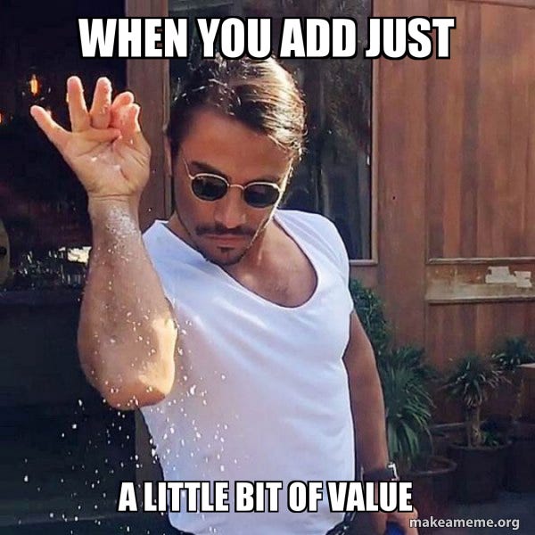 when you add just a little bit of value - SaltBae or Salt Bae Meme Generator