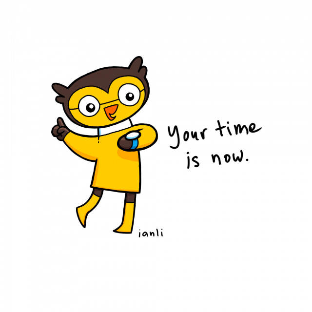 Your time is now.