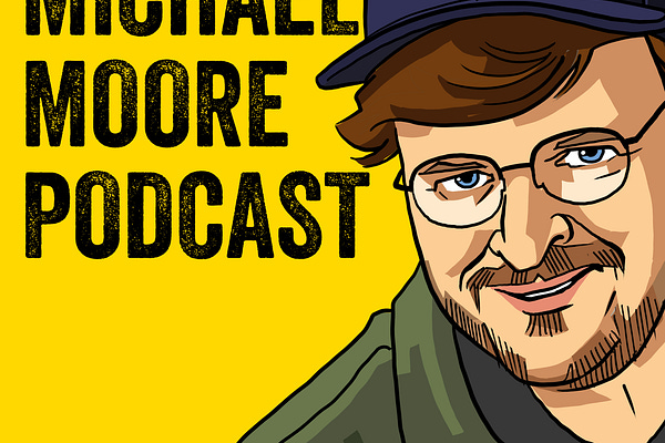 The Michael Moore Podcast | Michael Moore | Substack