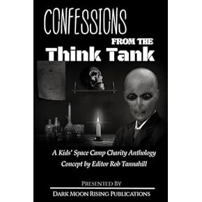 Confessions from the Think Tank: A Kids' Space Camp Charity Anthology:  Hill, Kasey, Tannahill, Rob, Bruni, John, Armstrong, Alison, Gorshin, Mawr,  Folske, Thomas, Maçek III, J.C., Guilliams, Megan, Tamarin, David L,  Sanzari,