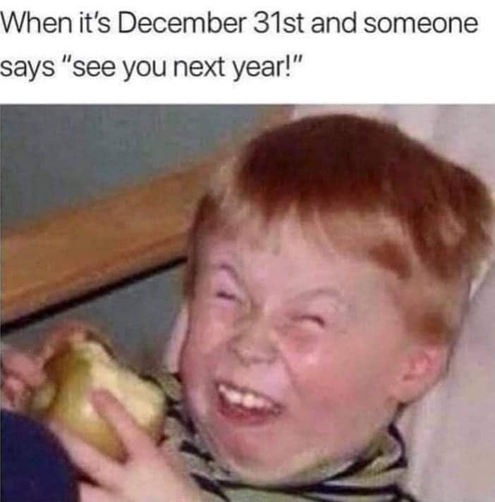 May be an image of 1 person and text that says 'When it's December 31st and someone says "see you next year!"'