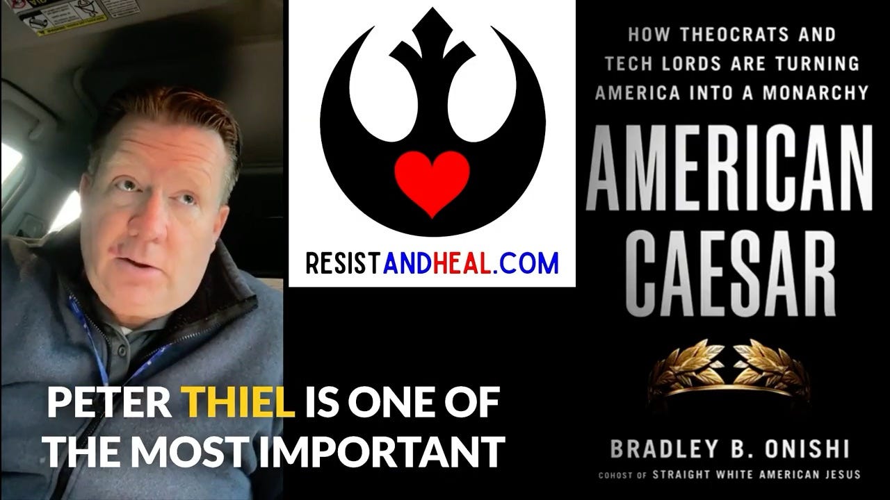 A three-panel graphic features a video still, a logo, and a book cover against dark backgrounds. On the left, a man looks upward from inside a vehicle beneath the caption, "Peter Thiel is one of the most important." In the center, a black emblem resembling the Rebel Alliance insignia contains a red heart above the website "resistandheal.com." The right side displays the cover of Bradley B. Onishi's book, *American Caesar: How Theocrats and Tech Lords Are Turning America into a Monarchy*, adorned with a golden laurel wreath.