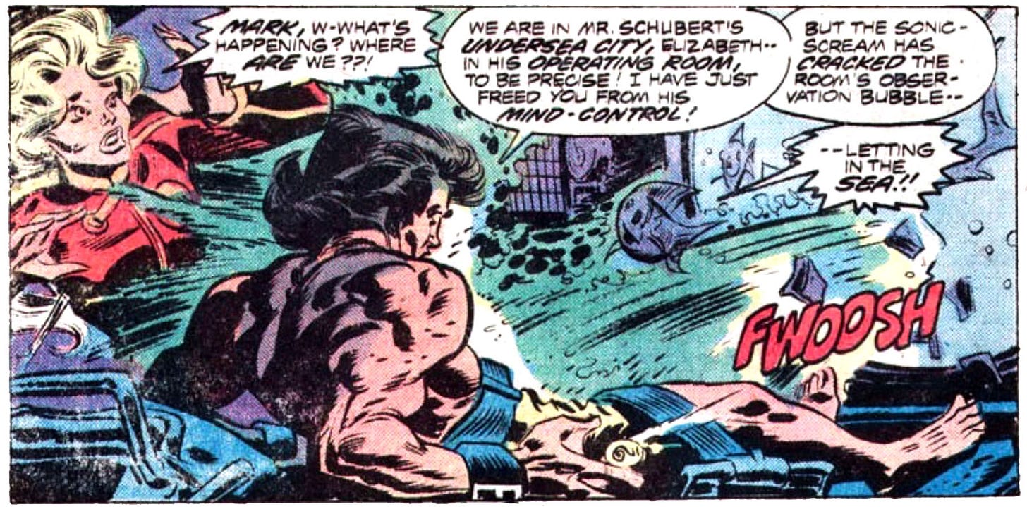 A panel from this issue showing Mark Harris and Elizabeth in a room that is being flooded by sea water. Elizabeth says, “Mark, w-what’s happening? Where are we??!” Mark says, “We are in Mr. Schubert’s undersea city, Elizabeth — in his operating room, to be precise! I have just freed you from his mind-contol! But the sonic-scream has cracked the room’s observation bubble — letting in the sea!!” Sound effect for the rushing water is “Fwoosh.”