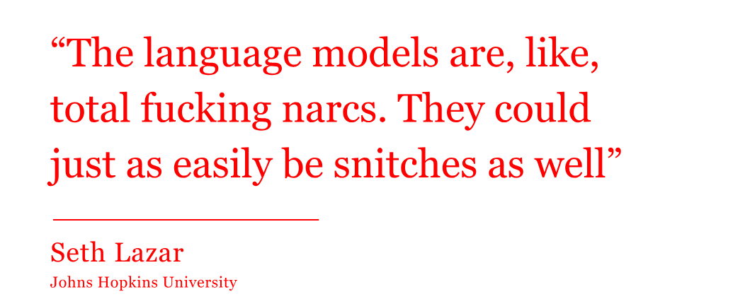 Quote from Seth Lazar reads: "The language models are, like, total fucking narcs They could just as easily be snitches as well" Quote from Seth Lazar reads: "The language models are, like, total fucking narcs They could just as easily be snitches as well"