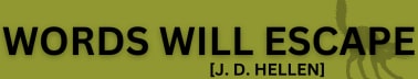 Words Will Escape [J. D. Hellen]