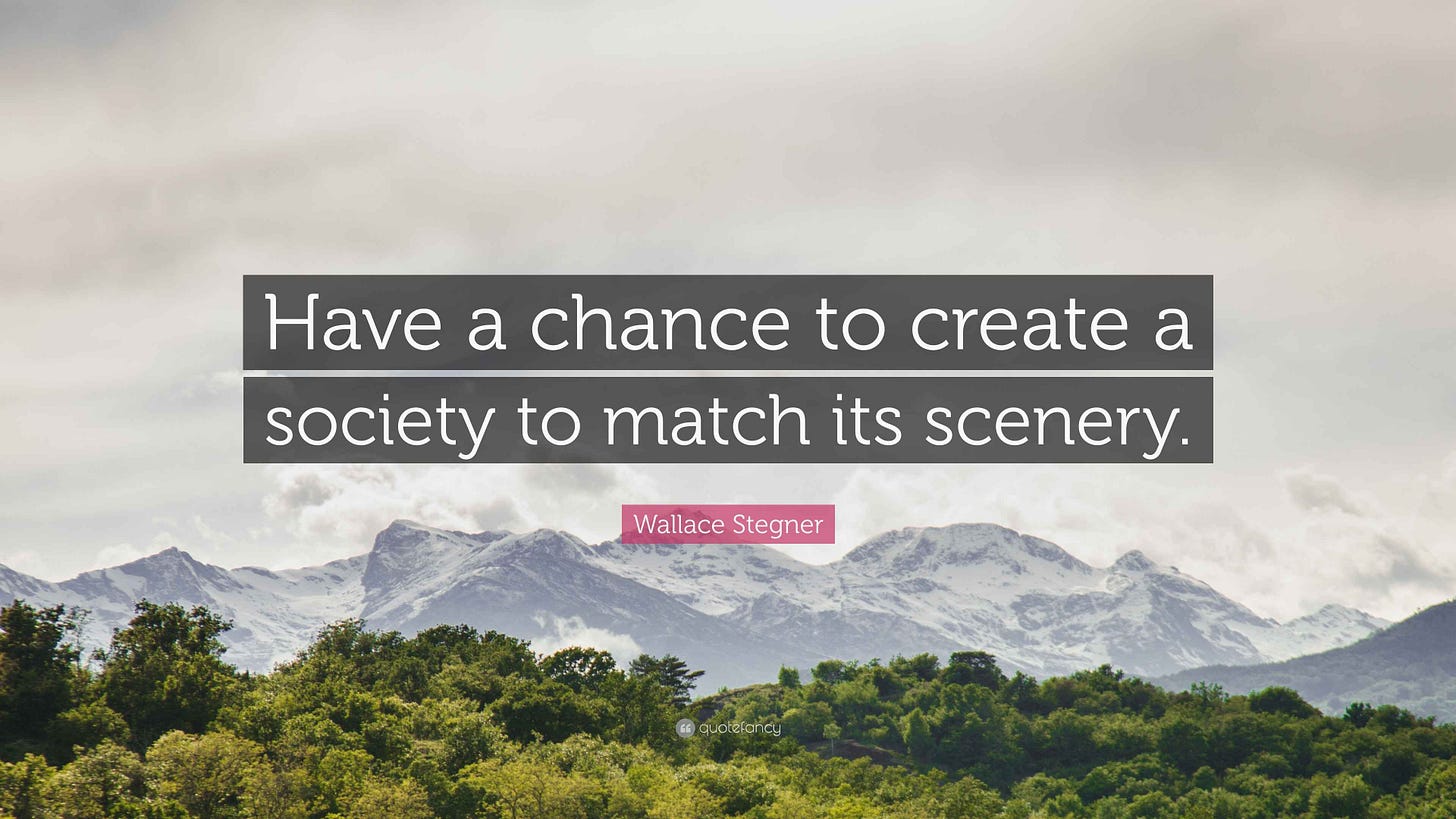 Wallace Stegner Quote: “Have a chance to create a society to match its  scenery.”