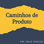 Caminhos de Produto: Relatos & Jornadas