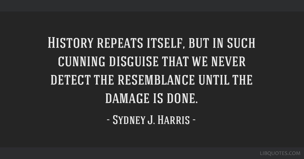 Sydney J. Harris Quote | History repeats, History quotes, History jokes