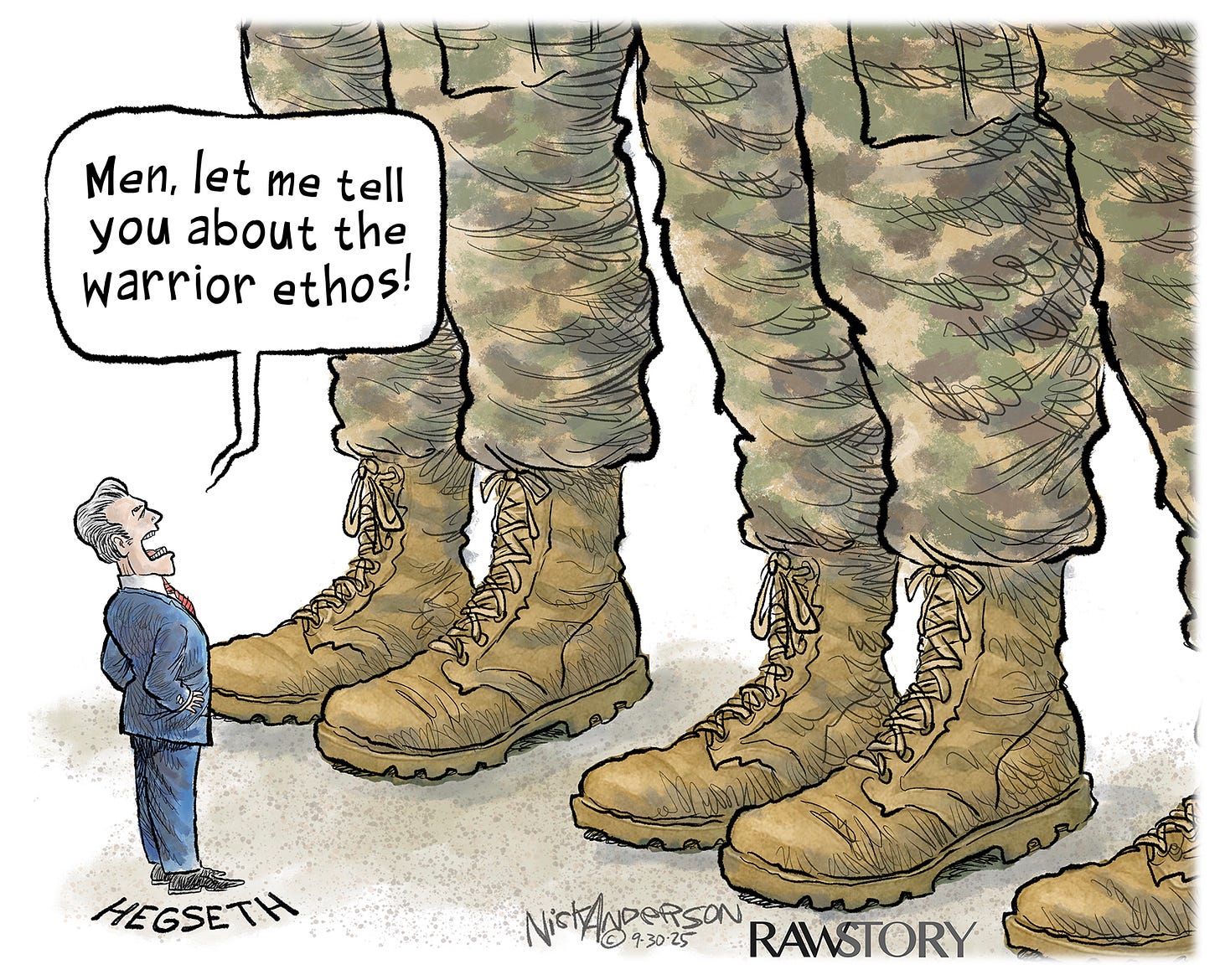 This political cartoon depicts a miniature, five-inch tall Pete Hegseth who is being towered over by legs and boots of men much taller than him. He says, &amp;ldquo;Men, let me tell you about the warrior ethos.&amp;rdquo;