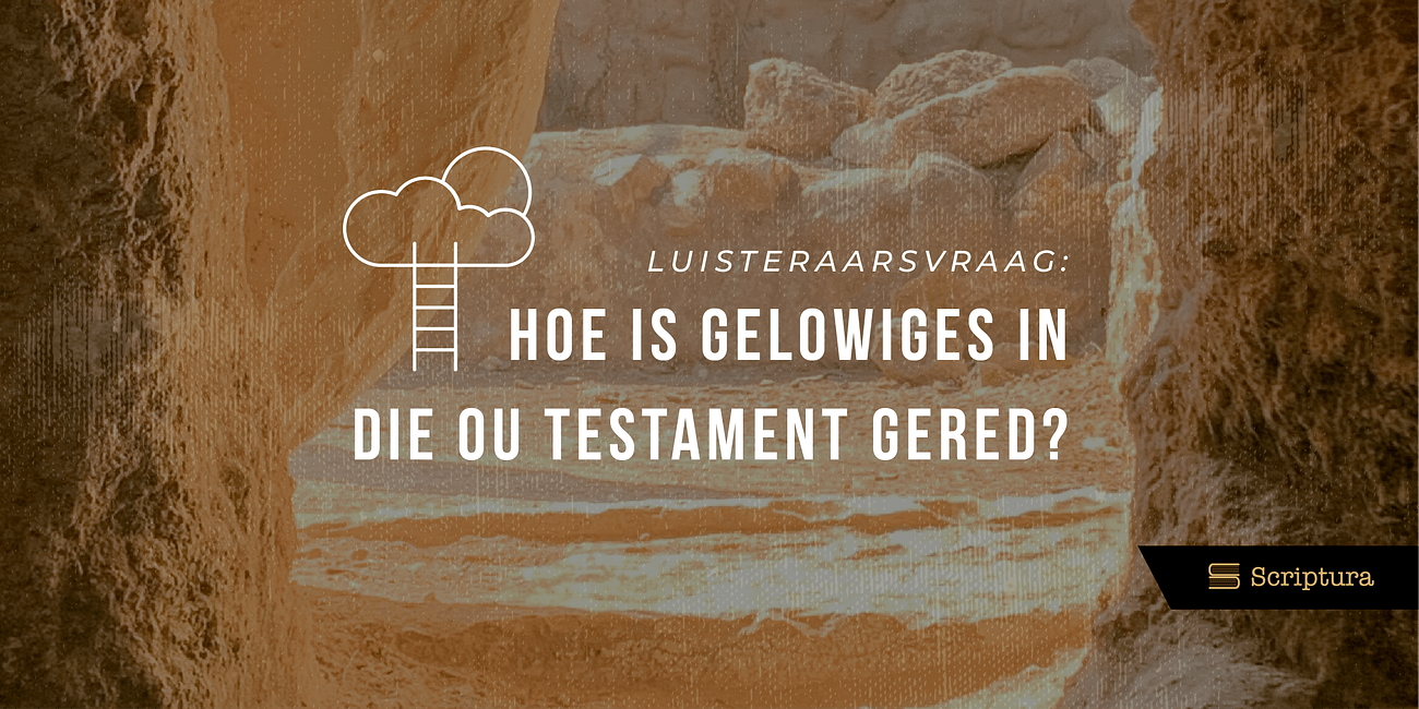Luisteraarsvraag: Hoe is gelowiges in die Ou Testament gered?