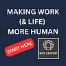 MAKING WORK (& LIFE) MORE HUMAN
