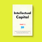[Part 2] Intellectual Capital: 5 Ways To Turn Your Knowledge Into Content That Makes Money While You Sleep