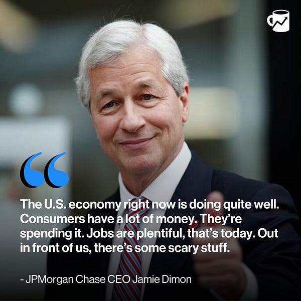 Quote: "The US economy right now is doing quite well. Consumers have a lot of money. They're spending it. Jobs are plentiful, that's today. Out in front of us, there's some scary stuff." - JPMorgan Chase CEO Jamie Dimon