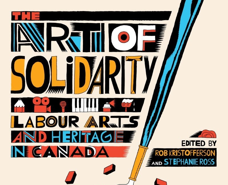The Art of Solidarity: Labour arts and heritage in Canada edited by Rob Kristofferson and Stephanie Ross