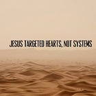 Jesus Targeted Hearts, Not Systems