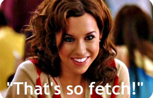 That is so fetch Meme Generator - Imgflip