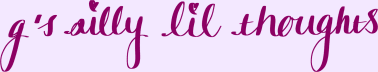 g's silly lil thoughts