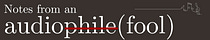 Notes from an Audiop̶h̶i̶l̶e̶(fool)