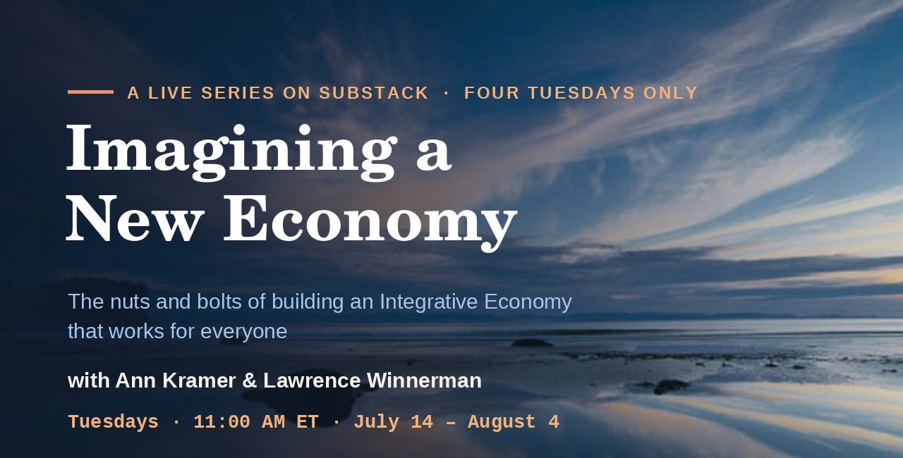 Imagining a New Economy: The Nuts & Bolts of Building an Integrative Economy That Works For Everyone.