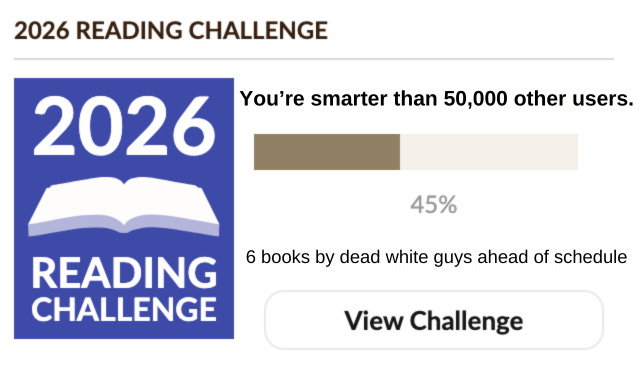 Goodreads 2026 reading challenge widget, modified to say "You're smarter than 50,000 other users" and "6 books by dead white guys ahead of schedule"