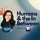 Humans & the In Between