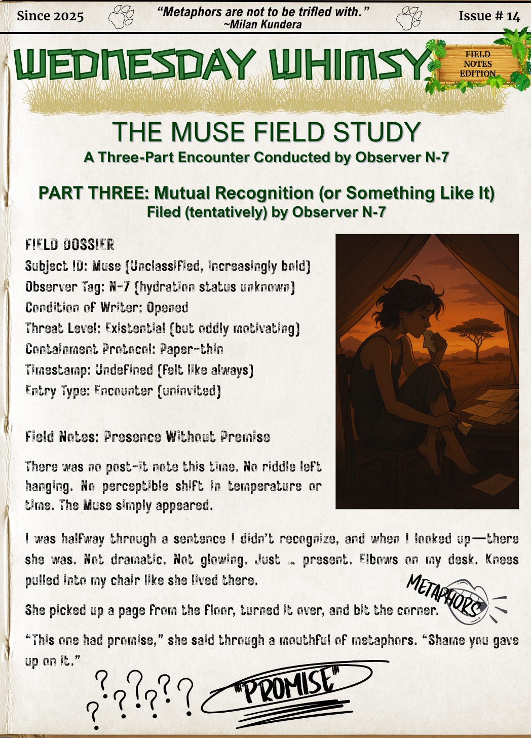 Styled as a journal entry titled Wednesday Whimsy – Field Notes Edition, Issue #15, subtitled Part Three: Mutual Recognition (or Something Like It). The field dossier lists the Muse as “increasingly bold” and the writer’s condition as “Opened.” A digital illustration depicts the Muse inside a twilight tent, nibbling the edge of a page while seated barefoot, knees tucked up. The journal describes her uninvited appearance, her calm critique, and the surreal shift in presence. Scribbles read “PROMISE,” “??????,” and “METAPHORS!” in expressive fonts.