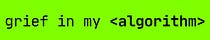 Grief in My Algorithm