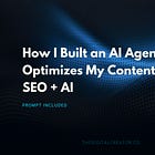 How I Built an AI Agent That Optimizes My Content for SEO + AI (And You Can Too)