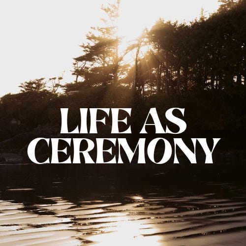 Life as Ceremony 