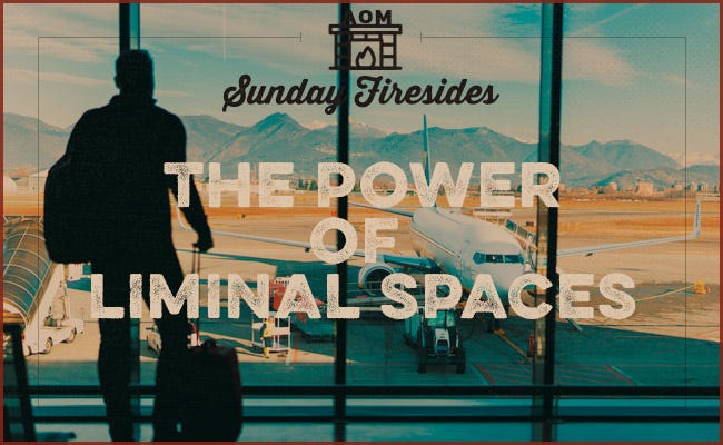 "The power of liminal spaces" by Sunday Firesides.