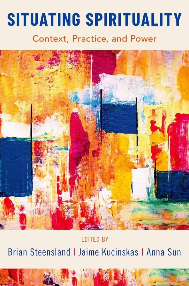 Situating Spirituality: Context, Practice, and Power: Steensland, Brian,  Kucinskas, Jaime, Sun, Anna: 9780197565018: Amazon.com: Books