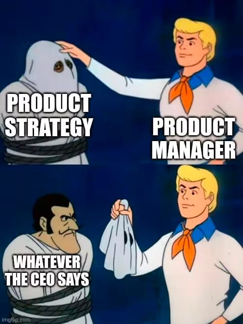 Product strategy = Whatever the CEO says